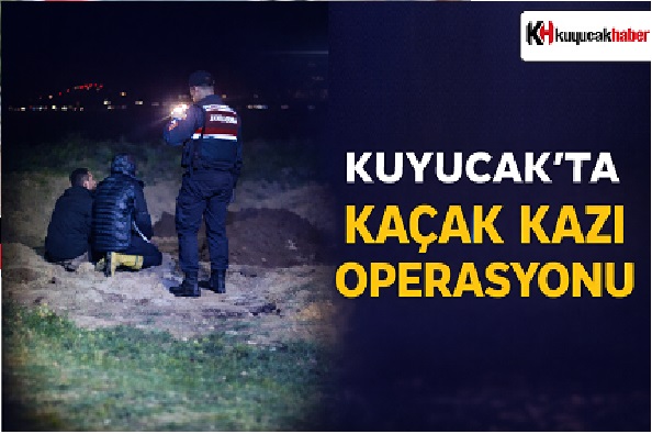 KUYUCAK'TA KAÇAK KAZI OPERASYONU